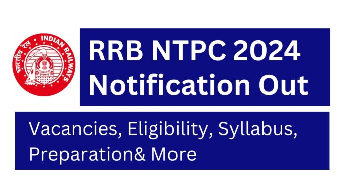 RRB NTPC Notification 2024 Out! Vacancies, Eligibility, Syllabus, Preparation & More RRB NTPC Notification 2024 Out! Vacancies, Eligibility, Syllabus, Preparation& More
