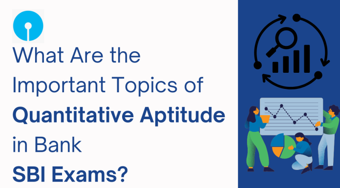 What Are the Important Topics of Quantitative Aptitude in Bank SBI Exam? What Are the Important Topics of Quantitative Aptitude in Bank SBI Exam?