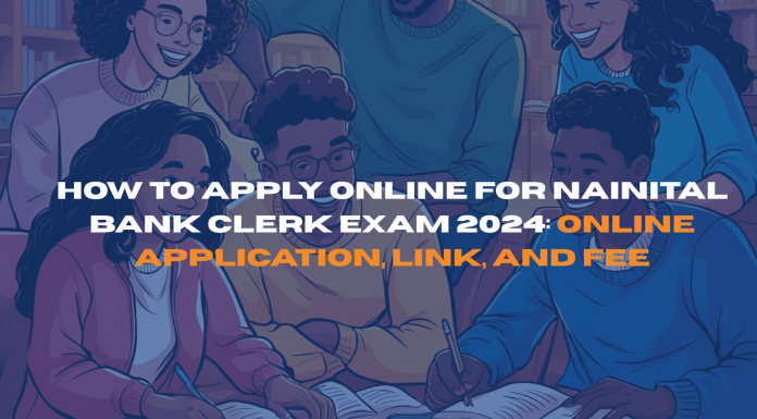 How to Apply Online for Nainital Bank Clerk Exam 2024: Online Application, Link, and Fee