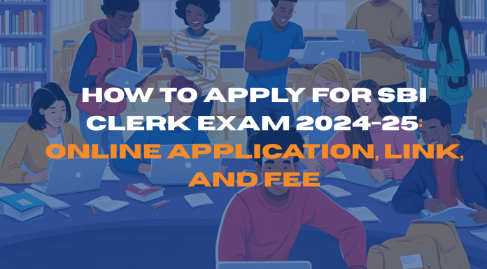 How to Apply for SBI Clerk Exam 2024-25: Online Application, Link, and Fee