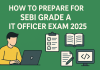 How to Prepare for SEBI Grade A IT Officer Exam 2025 SEBI Grade A IT Officer Exam 2025
